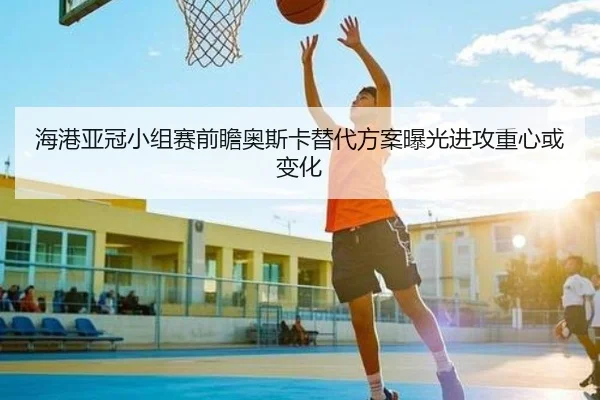 海港亚冠小组赛前瞻奥斯卡替代方案曝光进攻重心或变化